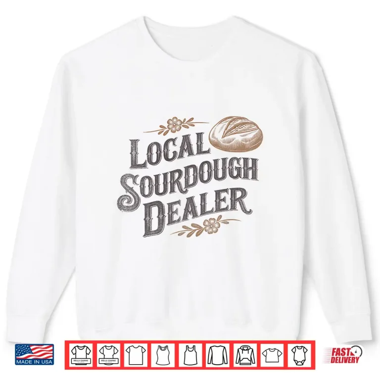 Sweatshirt Support Your Local Sourdough Dealer Bread Baker Shirt 1