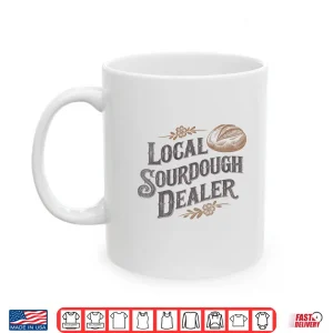 Mug Support Your Local Sourdough Dealer Bread Baker Shirt 1