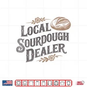 Design Support Your Local Sourdough Dealer Bread Baker Shirt 1