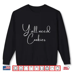 Sweatshirt YAll Need Cookies Cookies Dealer Baking Bake Baker Shirt 1