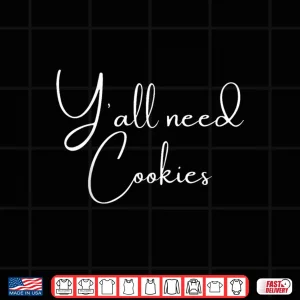 Design YAll Need Cookies Cookies Dealer Baking Bake Baker Shirt 1