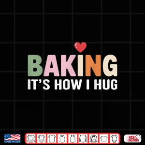 Baking It'S How I Hug Humor Baker Pastry Lovers Shirt 4 Design Baking ItS How I Hug Humor Baker Pastry Lovers Shirt