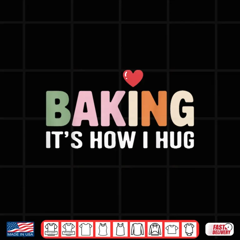 Design Baking ItS How I Hug Humor Baker Pastry Lovers Shirt