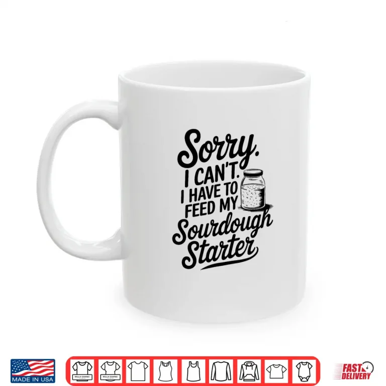 Mug Feed My Sourdough Starter Baking Shirt