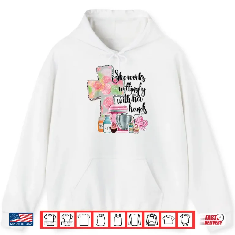 Hoodie She Works Willingly With Her Hands Proverbs 31 Baker Shirt
