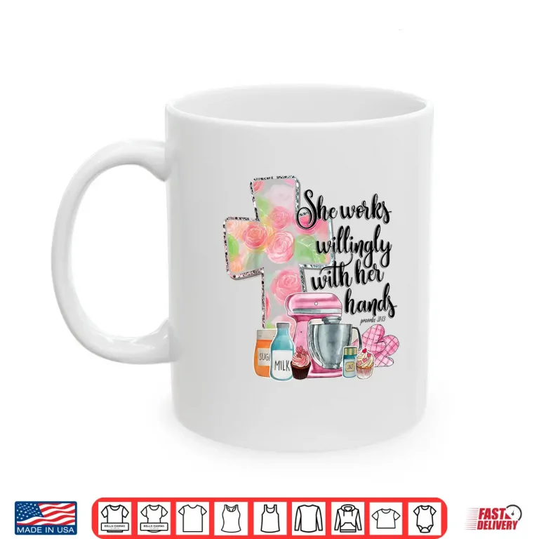 Mug She Works Willingly With Her Hands Proverbs 31 Baker Shirt