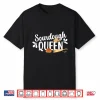 Sourdough Queen Sourdough Bread Baker Sourdough Starter Shirt