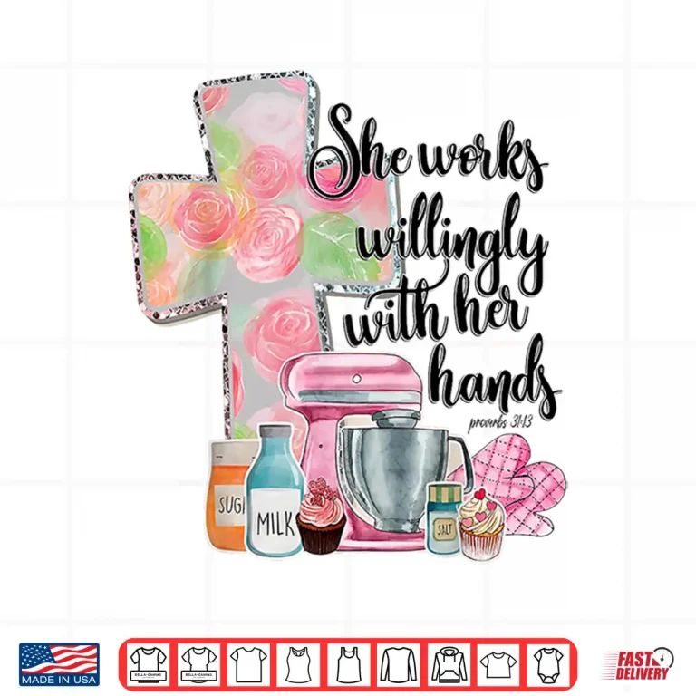 Design She Works Willingly With Her Hands Proverbs 31 Baker Shirt