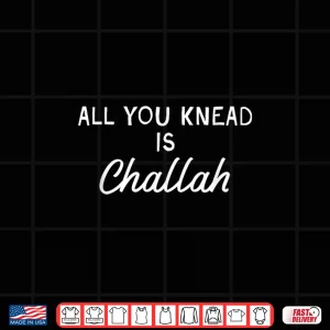 Design All You Knead Is Challah Jewish Baking Baker Shabbat Shalom Shirt