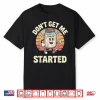 Don’T Get Me Started Sourdough Bread Shirt