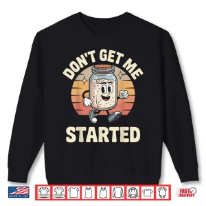 Sweatshirt DonT Get Me Started Sourdough Bread Shirt