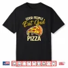 Good People Eat Good Pizza Pizza Baker Food Lover Shirt