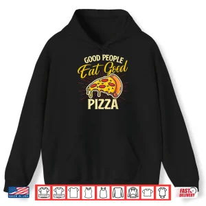 Hoodie Good People Eat Good Pizza Pizza Baker Food Lover Shirt