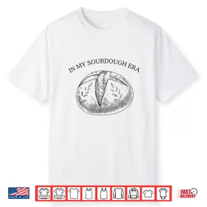 In My Sourdough Era Bread Baking Bakery Baker Enthusiast Shirt