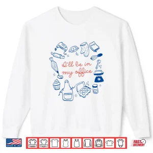 Sweatshirt ILl Be In My Office Funny Baking For Baker Lover Cookie Mom Shirt