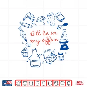 Design ILl Be In My Office Funny Baking For Baker Lover Cookie Mom Shirt