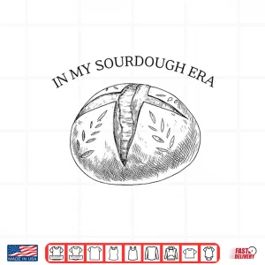 Design In My Sourdough Era Bread Baking Bakery Baker Enthusiast Shirt
