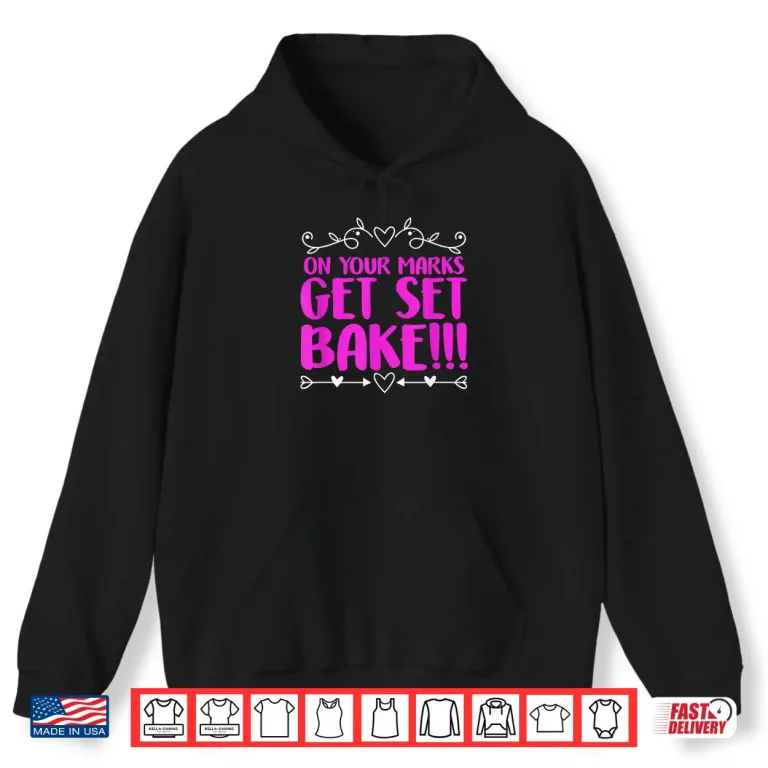 Hoodie On Your Marks Get Set Bake Funny Baking Baker Shirt