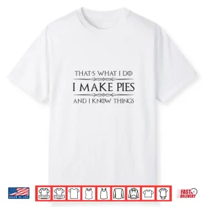 Pie Baker Gifts I Make Pies And I Know Things Funny Bakery Shirt