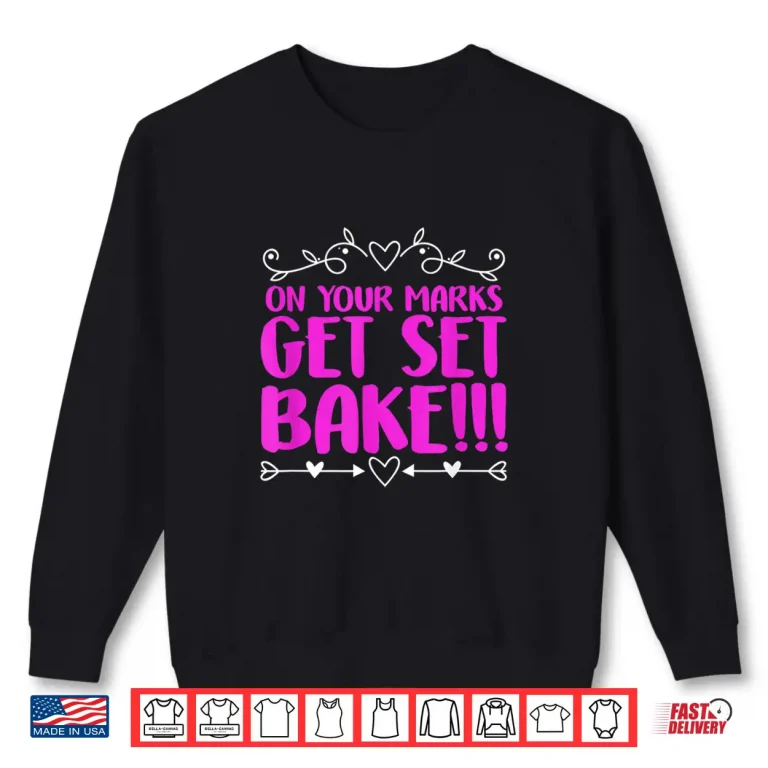 Sweatshirt On Your Marks Get Set Bake Funny Baking Baker Shirt