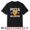 Pizza Is My Valentine Pizza Baker Food Lover Shirt