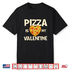 Pizza Is My Valentine Pizza Baker Food Lover Shirt