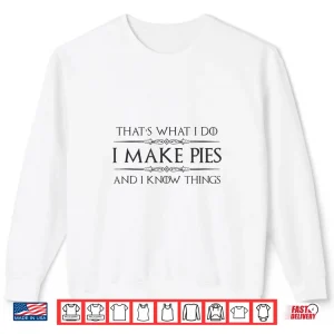 Pie Baker Gifts I Make Pies And I Know Things Funny Bakery Shirt 1 Sweatshirt Pie Baker Gifts I Make Pies And I Know Things Funny Bakery Shirt