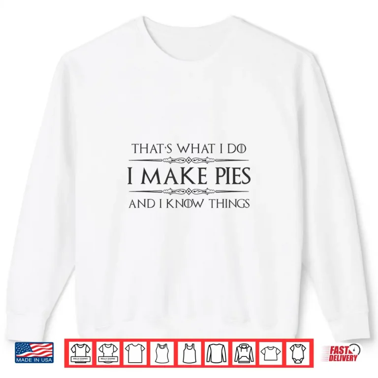 Sweatshirt Pie Baker Gifts I Make Pies And I Know Things Funny Bakery Shirt