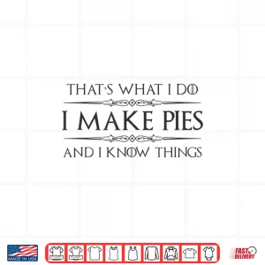 Pie Baker Gifts I Make Pies And I Know Things Funny Bakery Shirt 3 Design Pie Baker Gifts I Make Pies And I Know Things Funny Bakery Shirt