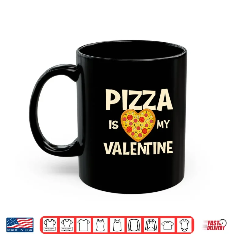 Mug Pizza Is My Valentine Pizza Baker Food Lover Shirt