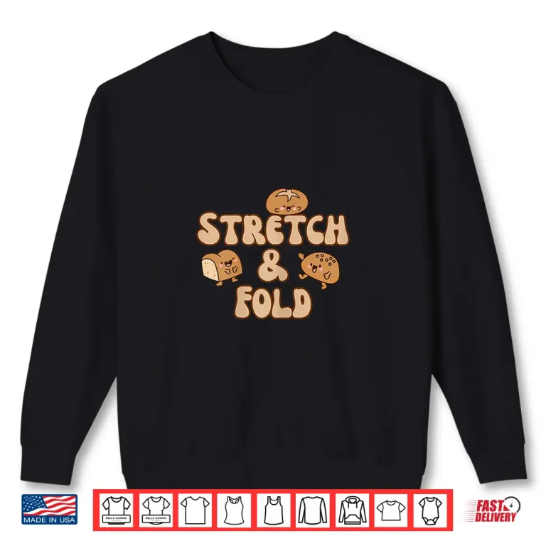 Sweatshirt Sourdough Bread Baker Bake Stretch And Fold Shirt