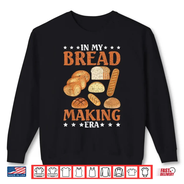 Sweatshirt Sourdough Bread In My Bread Making Era Shirt