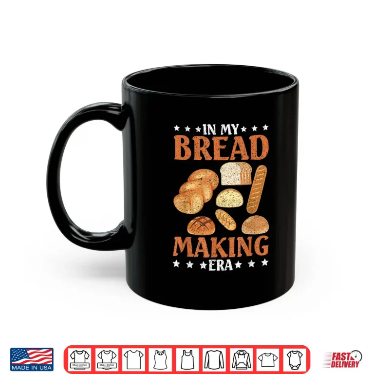 Mug Sourdough Bread In My Bread Making Era Shirt
