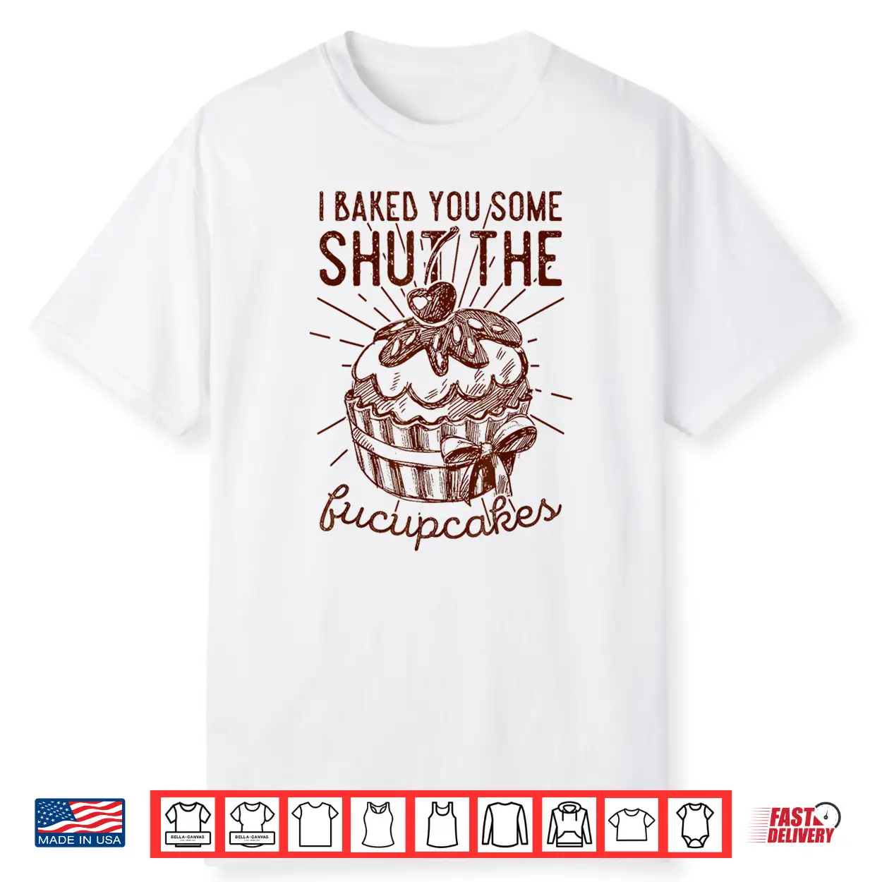 Vintage I Just Baked You Some Shut The Fucupcakes Funny Shirt Vintage I Just Baked You Some Shut The Fucupcakes Funny Shirt