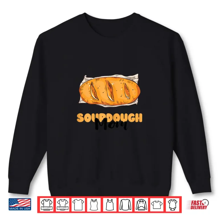 Sweatshirt Sourdough Mom Sourdough Bread Baker Baking Sourdough Starter Shirt