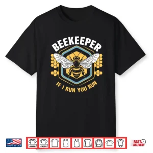 Beekeeper If I Run You Run Shirt