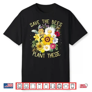 Save The Bees Plant These Honey Flowers Environmental Shirt