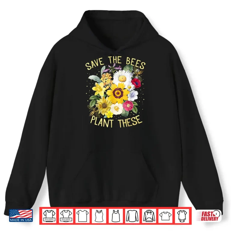 Hoodie Save The Bees Plant These Honey Flowers Environmental Shirt