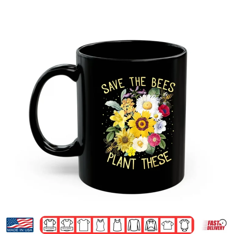 Mug Save The Bees Plant These Honey Flowers Environmental Shirt