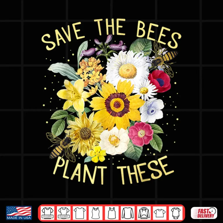Design Save The Bees Plant These Honey Flowers Environmental Shirt
