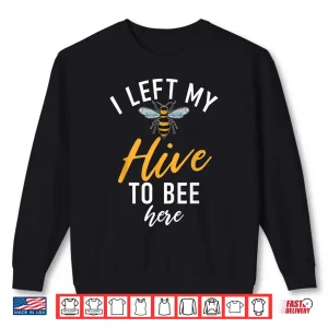 Sweatshirt I Left My Hive To Bee Here Bee Lover Beekeeping Shirt