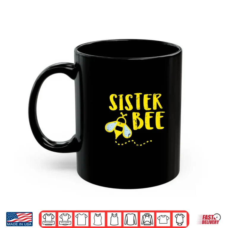 Mug Sister Bee Family Matching Shirt