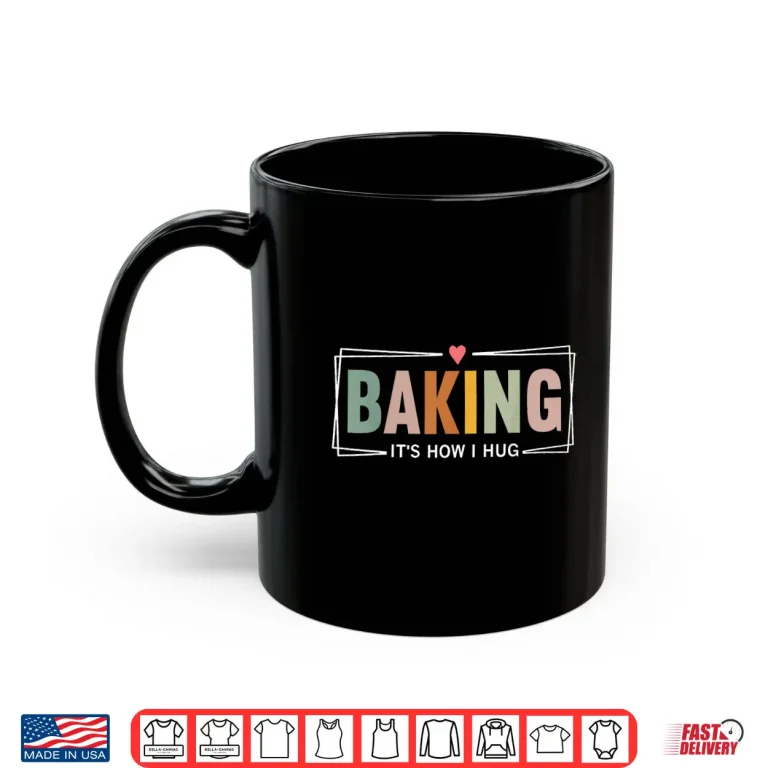 Mug Baking ItS How I Hug Baker Cookie Chef Shirt