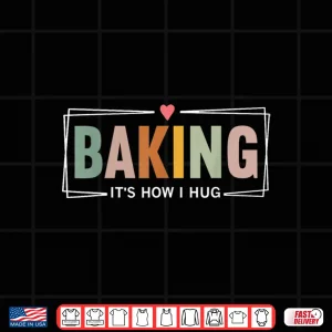 Design Baking ItS How I Hug Baker Cookie Chef Shirt