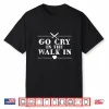 Go Cry In The Walk In Restaurant Chef Shirt