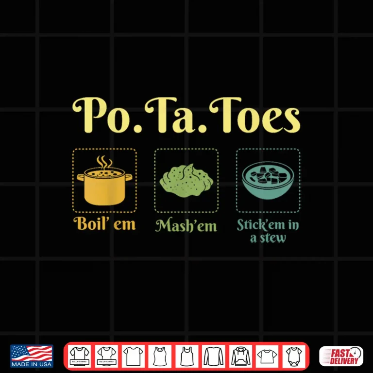 Design Taters Po Ta Toes Potato Mash Em Cooking Shirt