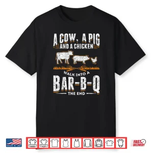 A Cow A Pig And A Chicken Bar B Q The End Bbq Shirt