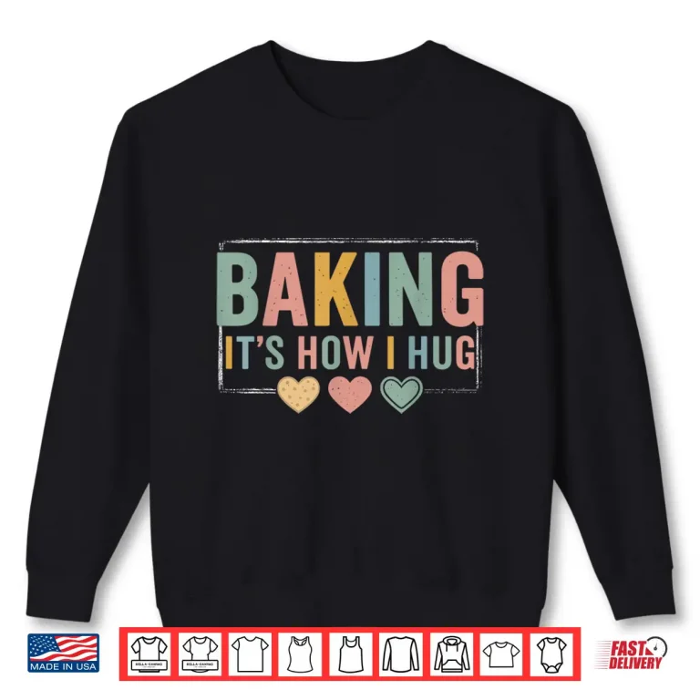 Sweatshirt Baking Baker Cookie Chef Baking ItS How I Hug Baking Shirt