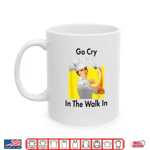 Mug Go Cry In The Walk In Rosie Chef Shirt