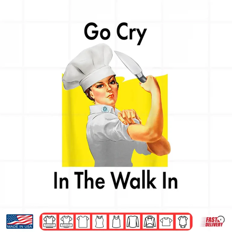 Design Go Cry In The Walk In Rosie Chef Shirt